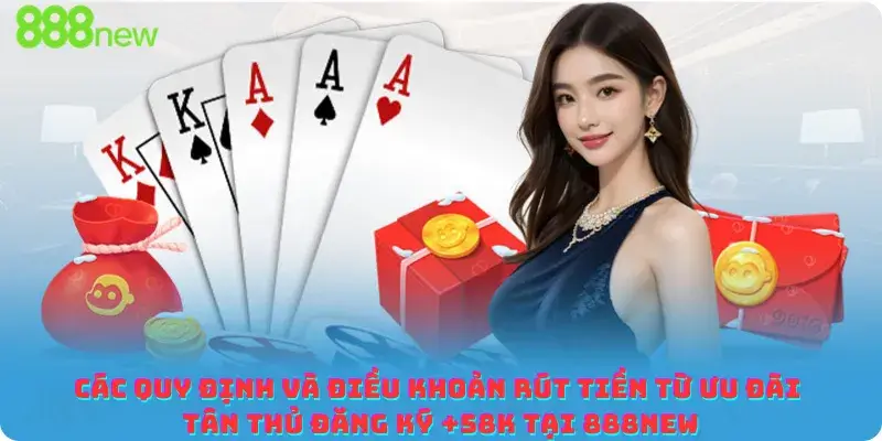 Các quy định và điều khoản rút tiền từ ưu đãi Tân thủ đăng ký +58K tại 888new